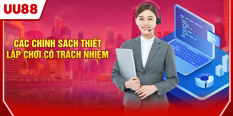 Chơi Có Trách Nhiệm UU88 - Giải Trí An Toàn, Lành Mạnh 1 Các chính sách thiết lập chơi có trách nhiệm
