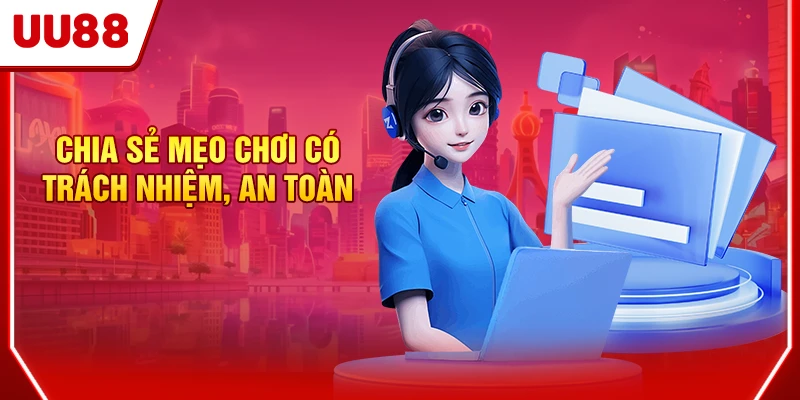 Chơi Có Trách Nhiệm UU88 - Giải Trí An Toàn, Lành Mạnh 3 Chia sẻ mẹo chơi có trách nhiệm, an toàn