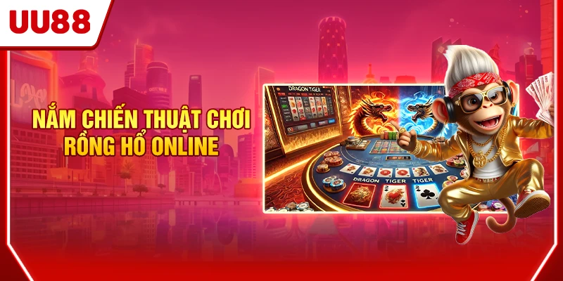 Rồng Hổ Online UU88 - Cược Tốc Độ, Thắng Đậm Từng Giây 4 Nắm chiến thuật chơi Rồng Hổ online