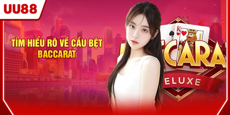 Cách Soi Cầu Bệt Baccarat Chuẩn Cho Những Ai Chưa Biết 2 Tìm hiểu rõ về cầu bệt Baccarat