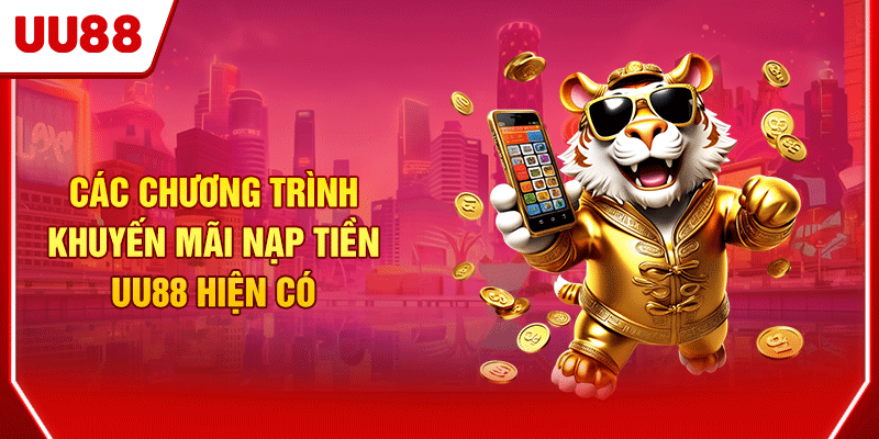 Khuyến Mãi Nạp Tiền UU88 - Nhận Thưởng Khủng Cho Thành Viên 3 Các chương trình khuyến mãi nạp tiền UU88 hiện có