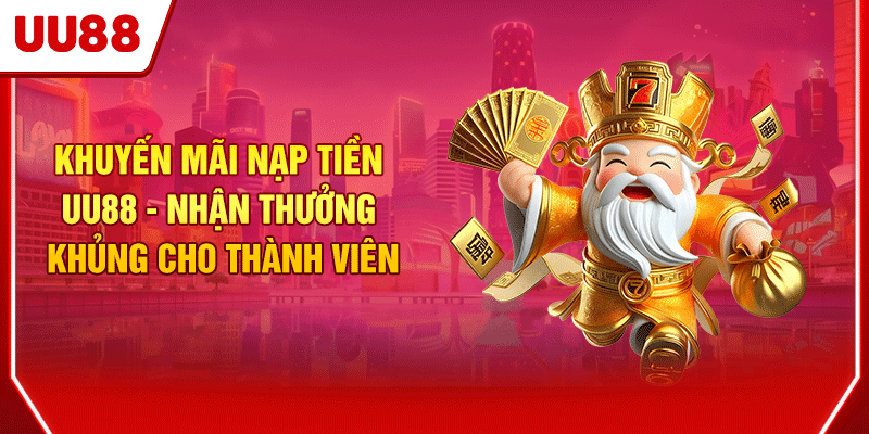 Khuyến Mãi Nạp Tiền UU88 - Nhận Thưởng Khủng Cho Thành Viên 1 Khuyến mãi nạp tiền UU88