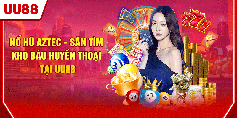 Nổ Hũ Aztec - Săn Tìm Kho Báu Huyền Thoại Tại UU88 1 Nổ hũ Aztec