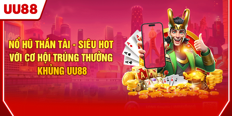 Nổ Hũ Thần Tài - Siêu Hot Với Cơ Hội Trúng Thưởng Khủng UU88 1 Nổ hũ Thần Tài