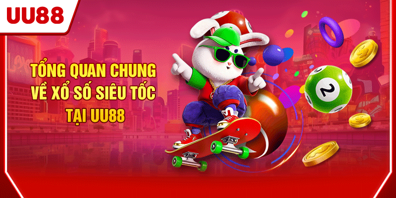 Xổ Số Siêu Tốc | Quay Liền Tay, Nhận Thưởng Ngay Lập Tức 2 Tổng quan chung về xổ số siêu tốc tại UU88