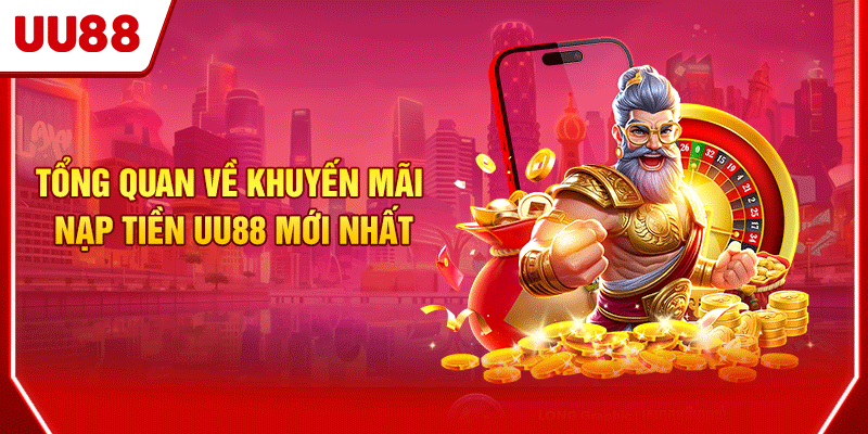 Khuyến Mãi Nạp Tiền UU88 - Nhận Thưởng Khủng Cho Thành Viên 2 Tổng quan về khuyến mãi nạp tiền UU88 mới nhất